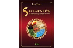 5 Elementów – sekret mądrości medycyny chińskiej uwalniający naszą naturalną, potężną moc życiową Jean Haner