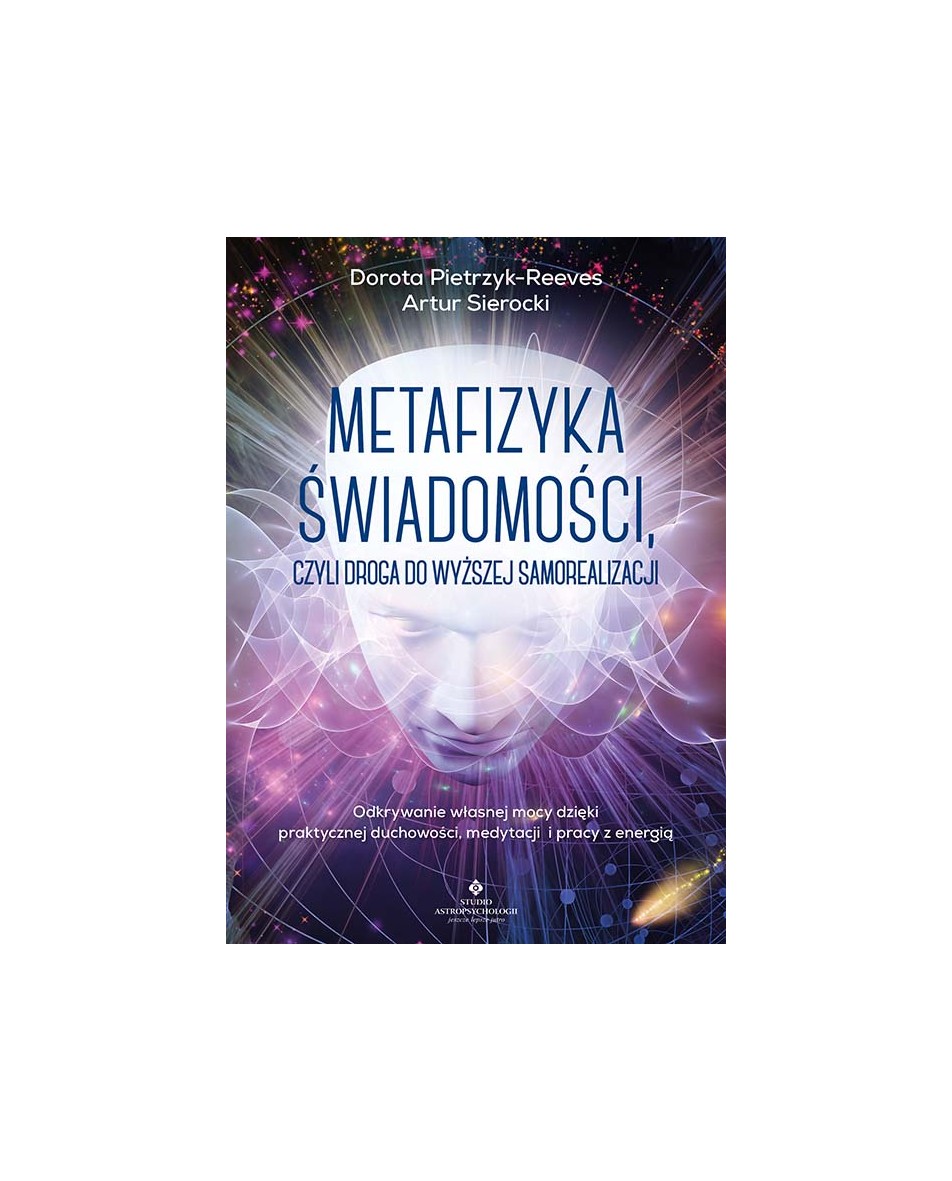 Metafizyka świadomości, czyli droga do wyższej samorealizacji Artur Sierocki Dorota Pietrzyk-Reeves