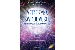 Metafizyka świadomości, czyli droga do wyższej samorealizacji Artur Sierocki Dorota Pietrzyk-Reeves