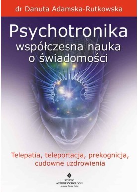 Psychotronika – współczesna nauka o świadomości dr Danuta Adamska-Rutkowska