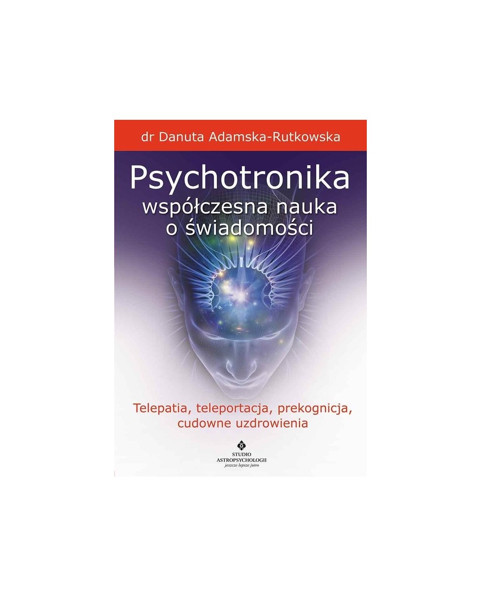 Psychotronika – współczesna nauka o świadomości dr Danuta Adamska-Rutkowska