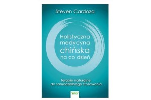 Holistyczna medycyna chińska na co dzień   Steven Cardoza