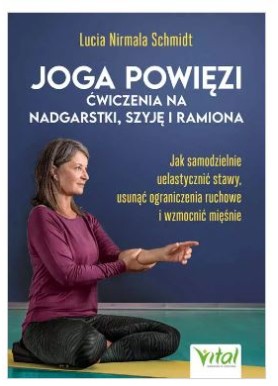 Joga powięzi – ćwiczenia na nadgarstki, szyję i ramiona   Lucia Schmidt