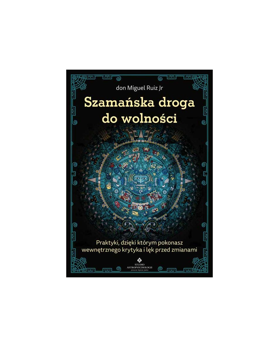 Szamańska droga do wolności Don Miguel Ruiz Jr