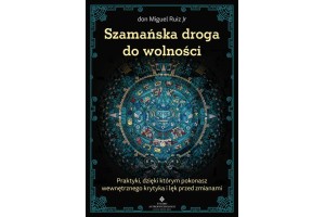 Szamańska droga do wolności Don Miguel Ruiz Jr