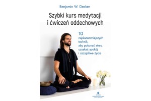 Szybki kurs medytacji i ćwiczeń oddechowych Benjamin W. Decker