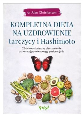 Kompletna dieta na uzdrowienie tarczycy i Hashimoto  dr Alan Christianson