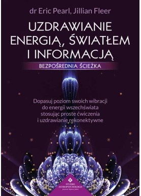 Uzdrawianie energią, światłem i informacją – bezpośrednia ścieżka dr Eric Pearl