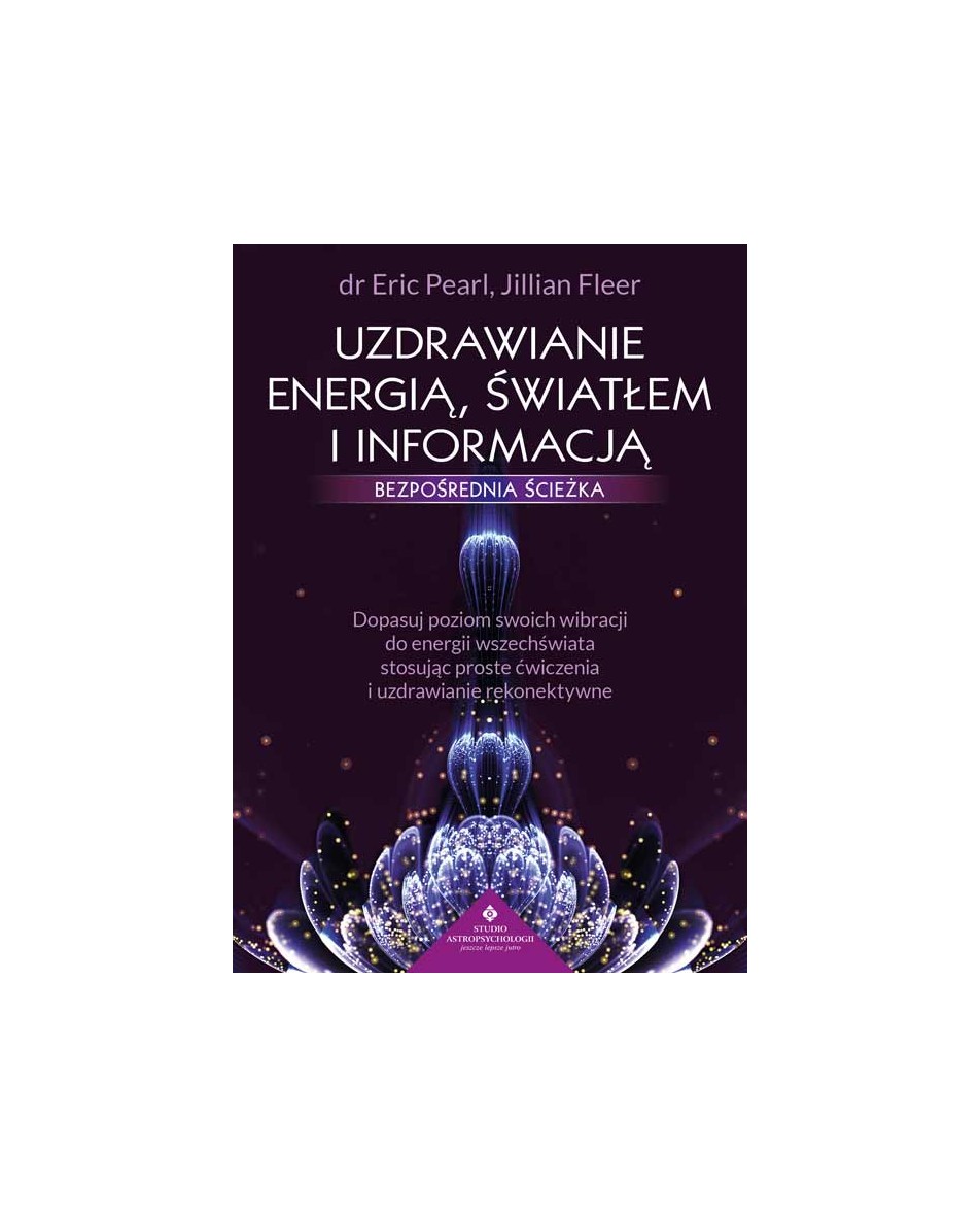 Uzdrawianie energią, światłem i informacją – bezpośrednia ścieżka dr Eric Pearl