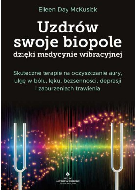 Uzdrów swoje biopole dzięki medycynie wibracyjnej Eileen Day McKusick