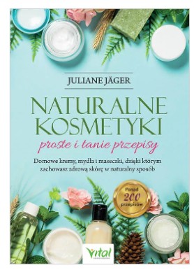 Naturalne kosmetyki – proste i tanie przepisy  Juliane Jäger