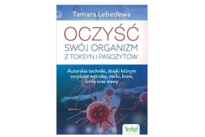 Oczyść swój organizm z toksyn i pasożytów  Tamara Lebedewa