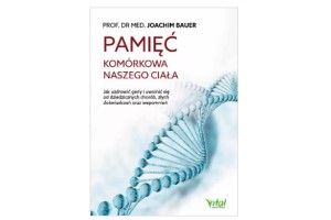 Pamięć komórkowa naszego ciała   Prof. dr med. Joachim Bauer