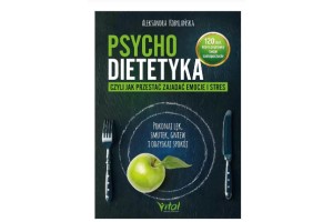 Psychodietetyka, czyli jak przestać zajadać emocje i stres   Aleksandra Kobylańska