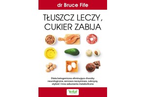 Tłuszcz leczy, cukier zabija dr Bruce Fife