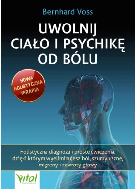 Uwolnij ciało i psychikę od bólu Bernhard Voss