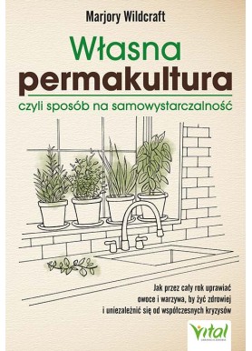 Własna permakultura, czyli sposób na samowystarczalność Marjory Wildcraft