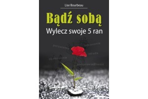 Bądź sobą. Wylecz swoje 5 ran Bourbeau Lise