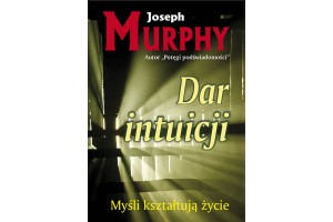 Dar intuicji. Myśli kształtują życie Murphy Joseph