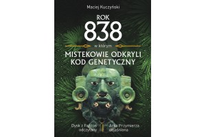 Rok 838, w którym Mistekowie odkryli kod genetyczny Kuczyński Maciej