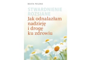 Stwardnienie rozsiane. Jak odnalazłam nadzieję i drogę ku zdrowiu Peszko Beata