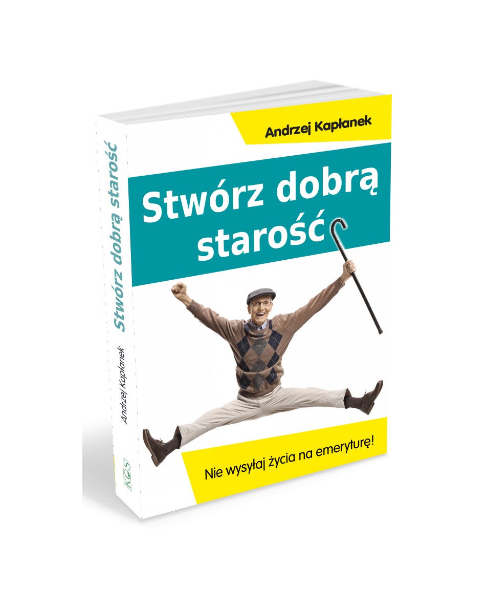 Stwórz dobrą starość Kapłanek Andrzej