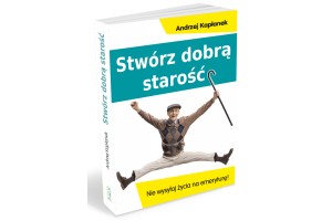 Stwórz dobrą starość Kapłanek Andrzej