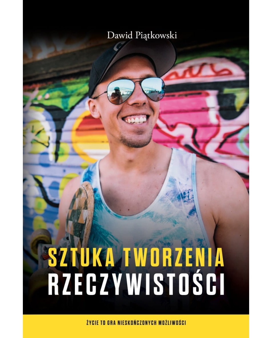 Sztuka tworzenia rzeczywistości Piątkowski Dawid