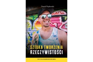 Sztuka tworzenia rzeczywistości Piątkowski Dawid