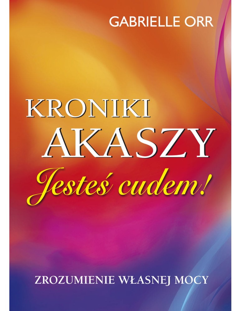 Jesteś cudem! Kroniki Akaszy Orr Gabrielle