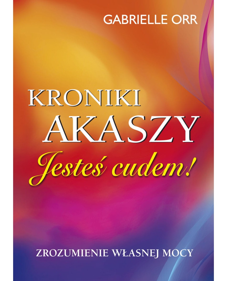 Jesteś cudem! Kroniki Akaszy Orr Gabrielle