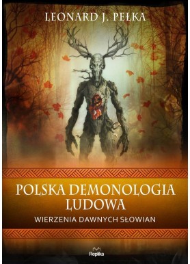 POLSKA DEMONOLOGIA LUDOWA Wierzenia dawnych Słowian Leonard J.Pełka