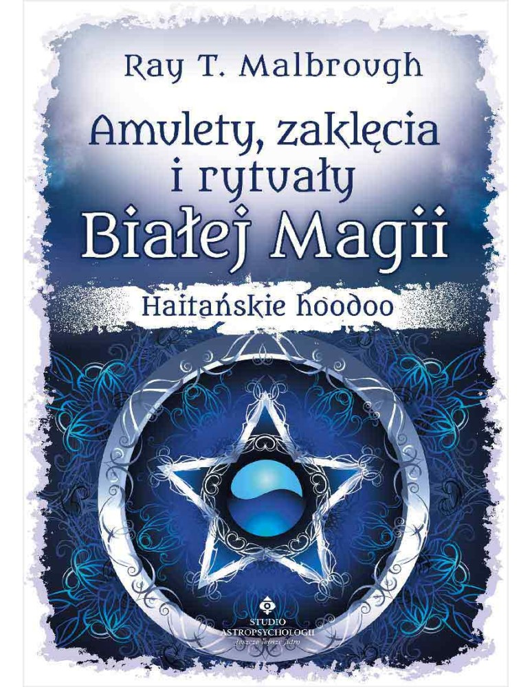 Amulety, zaklęcia i rytuały Białej Magii Ray T. Malbrough